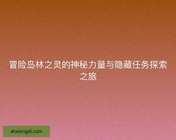 冒险岛林之灵的神秘力量与隐藏任务探索之旅